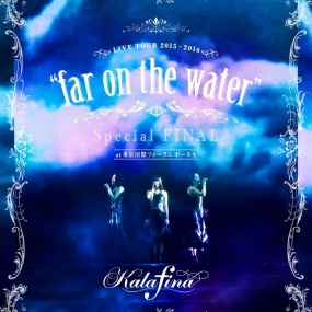 kalafina live tour 2015-2016 'far on the water' special final《BDISO 43.7G》